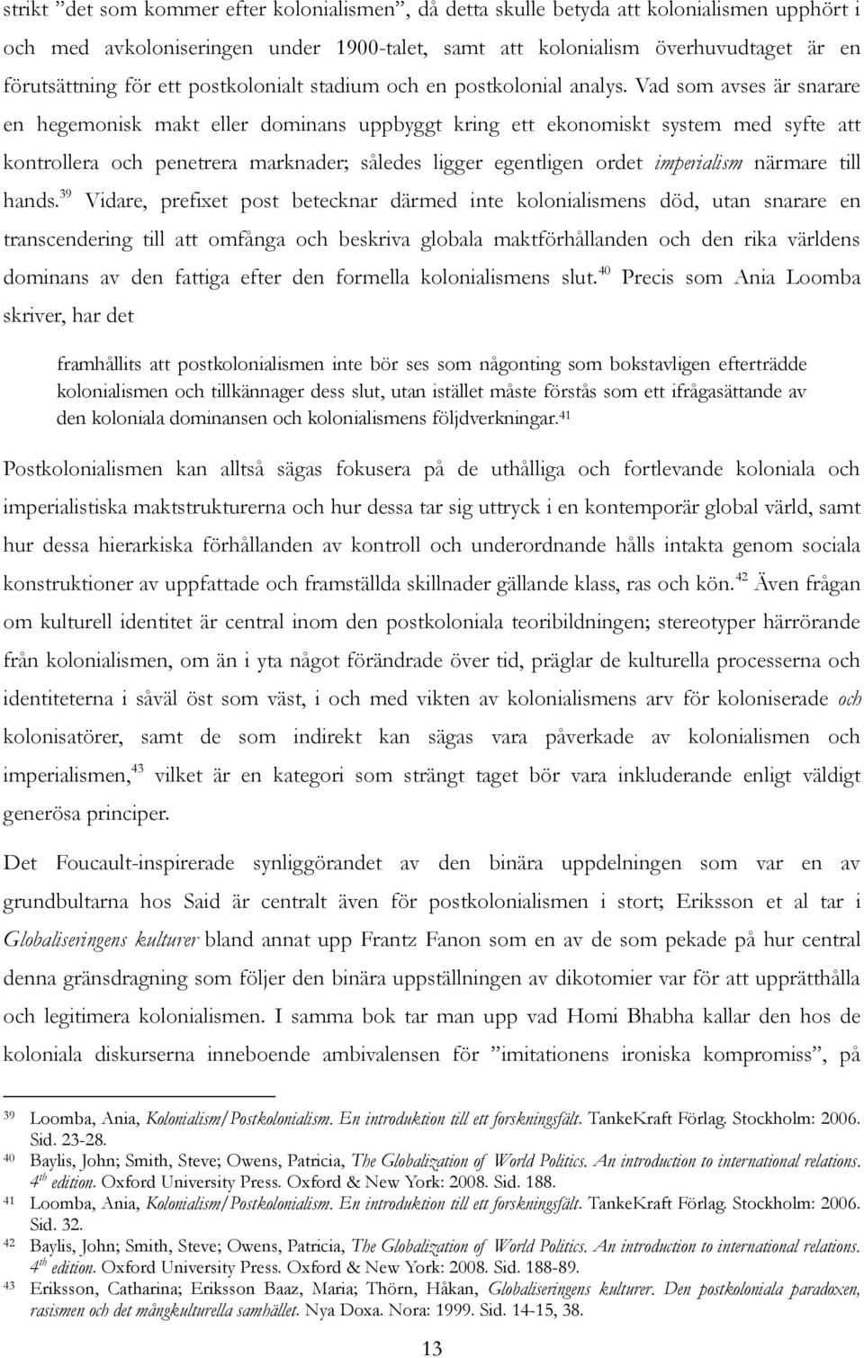 Vad som avses är snarare en hegemonisk makt eller dominans uppbyggt kring ett ekonomiskt system med syfte att kontrollera och penetrera marknader; således ligger egentligen ordet imperialism närmare