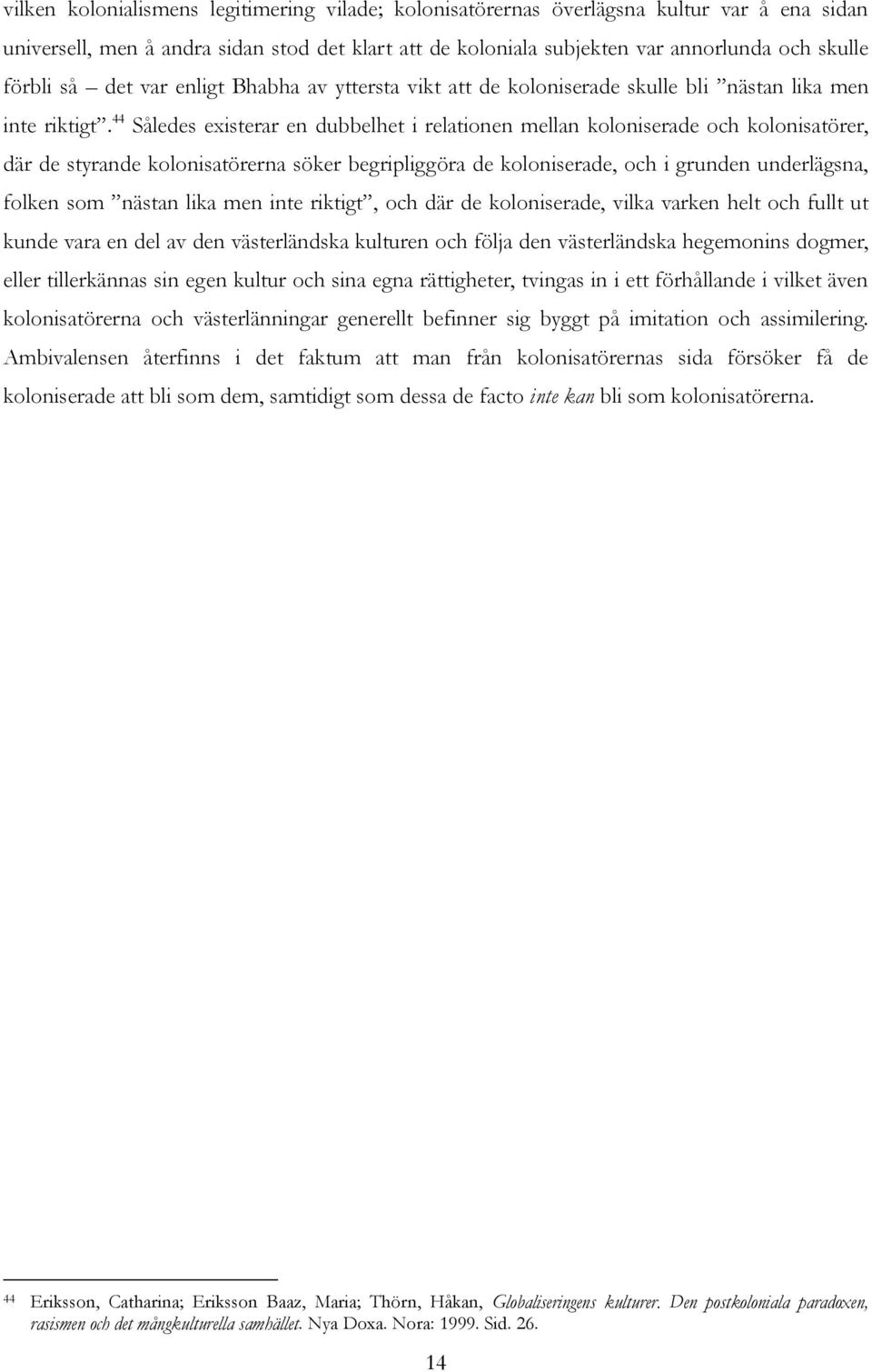 44 Således existerar en dubbelhet i relationen mellan koloniserade och kolonisatörer, där de styrande kolonisatörerna söker begripliggöra de koloniserade, och i grunden underlägsna, folken som nästan
