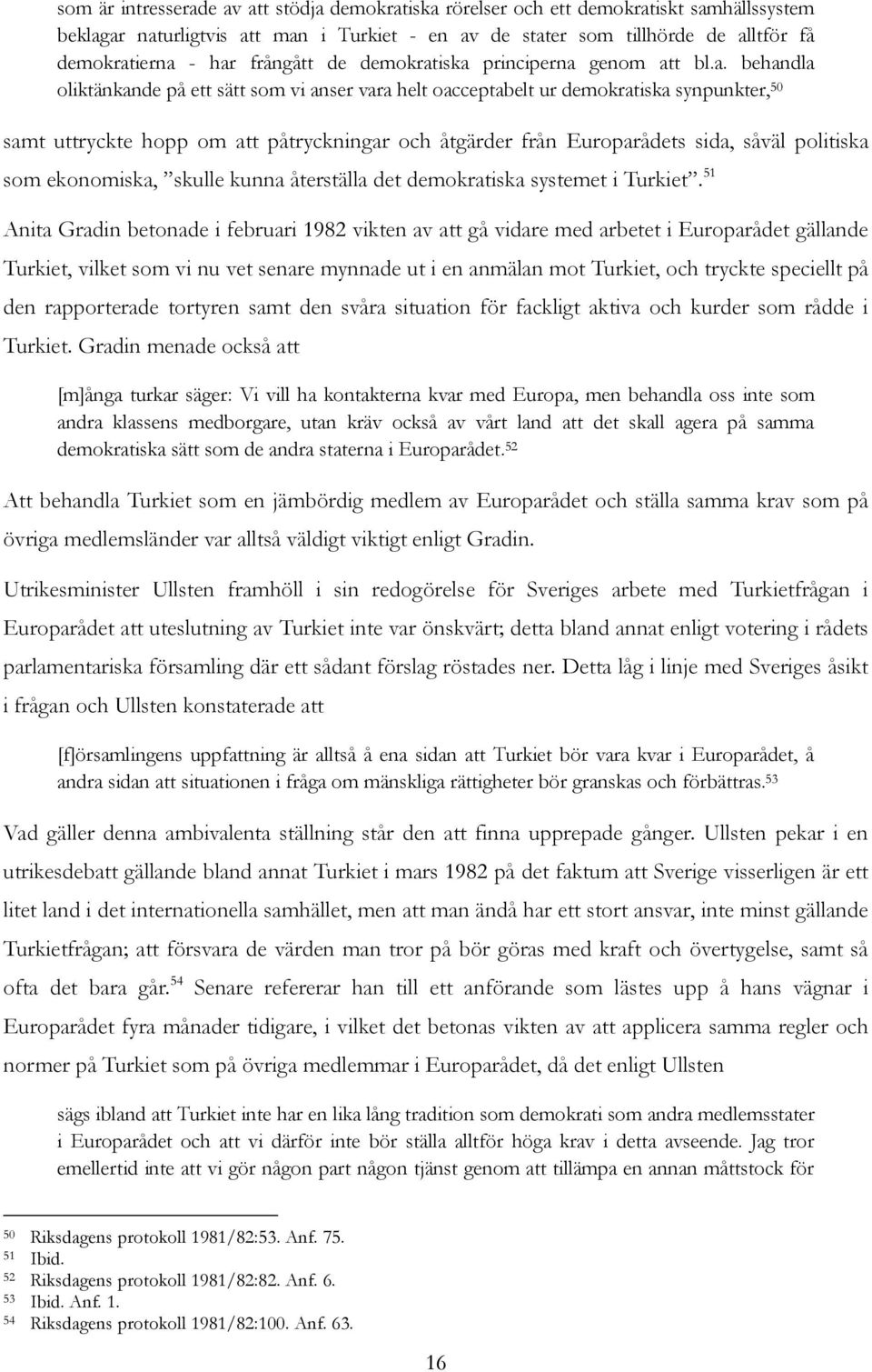 iska principerna genom att bl.a. behandla oliktänkande på ett sätt som vi anser vara helt oacceptabelt ur demokratiska synpunkter, 50 samt uttryckte hopp om att påtryckningar och åtgärder från