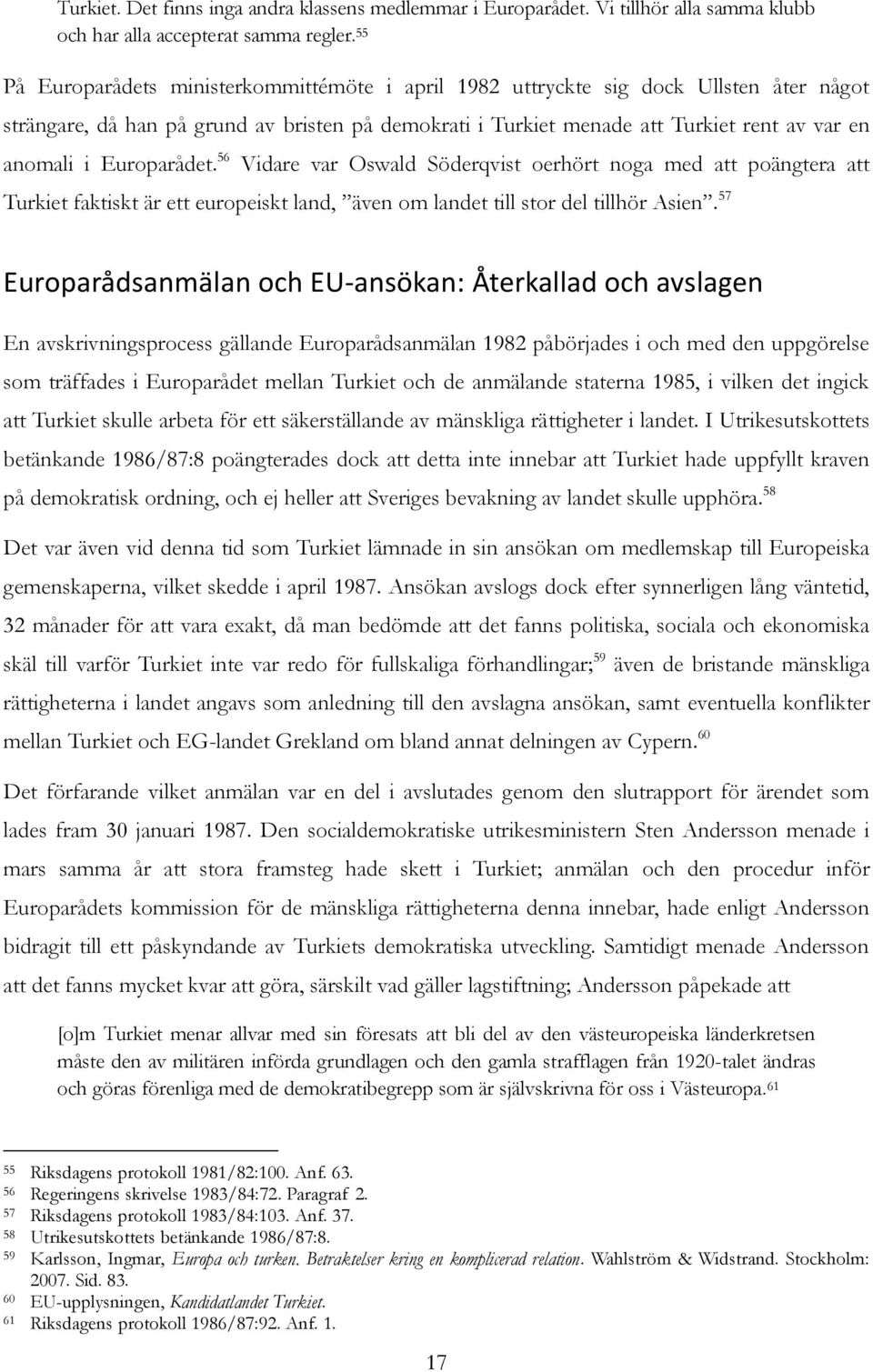 Europarådet. 56 Vidare var Oswald Söderqvist oerhört noga med att poängtera att Turkiet faktiskt är ett europeiskt land, även om landet till stor del tillhör Asien.