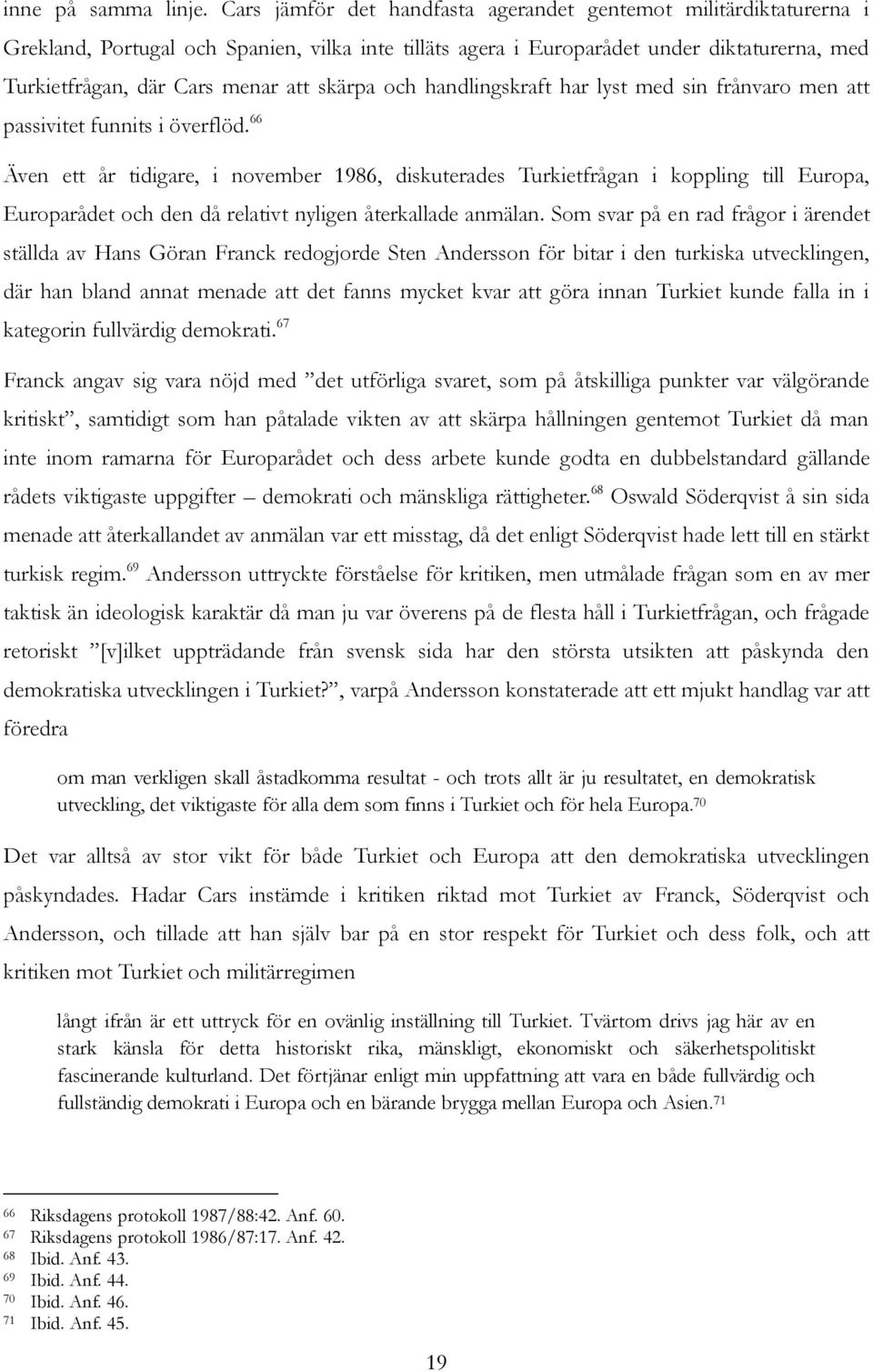 skärpa och handlingskraft har lyst med sin frånvaro men att passivitet funnits i överflöd.