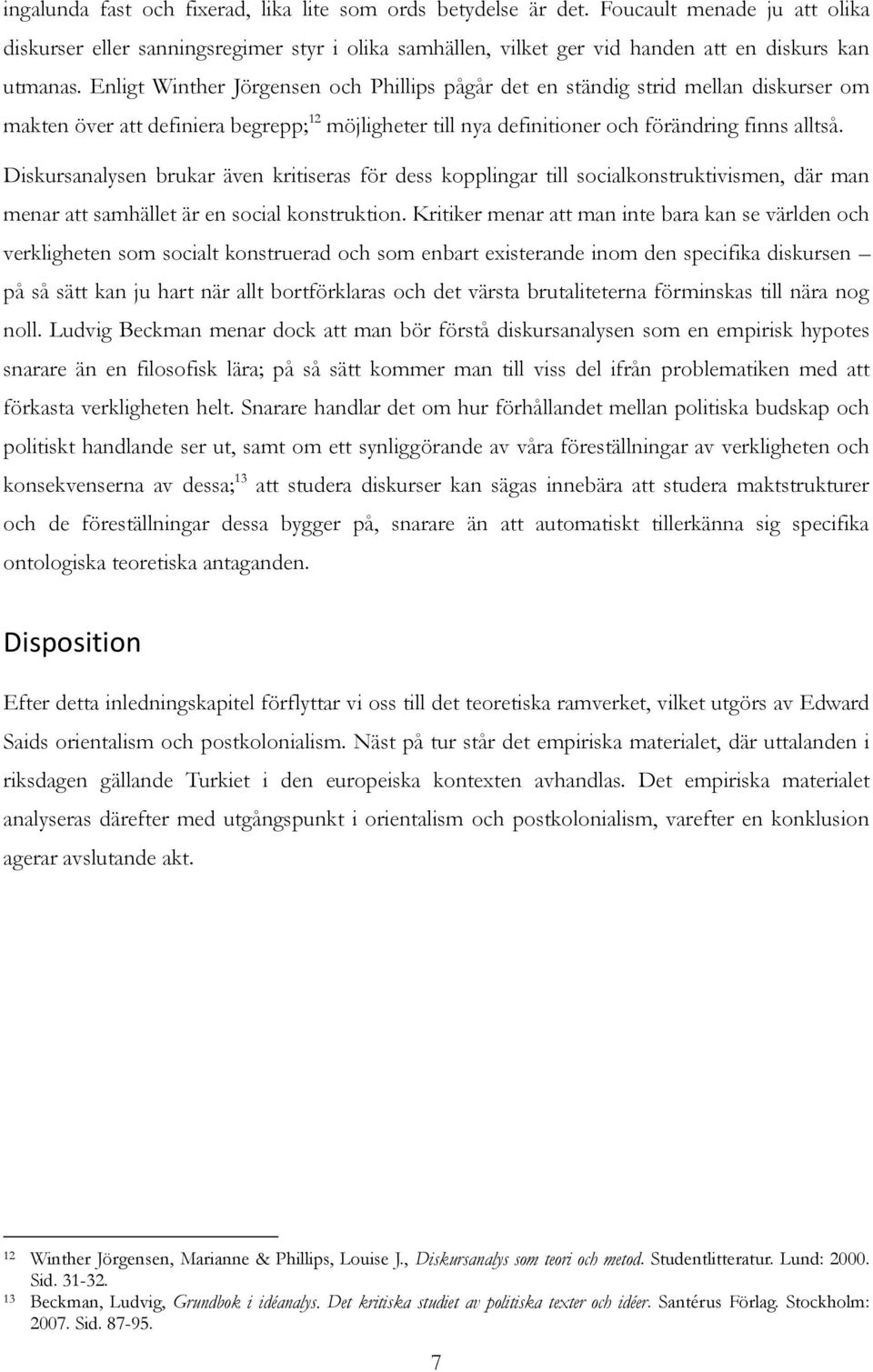 Diskursanalysen brukar även kritiseras för dess kopplingar till socialkonstruktivismen, där man menar att samhället är en social konstruktion.