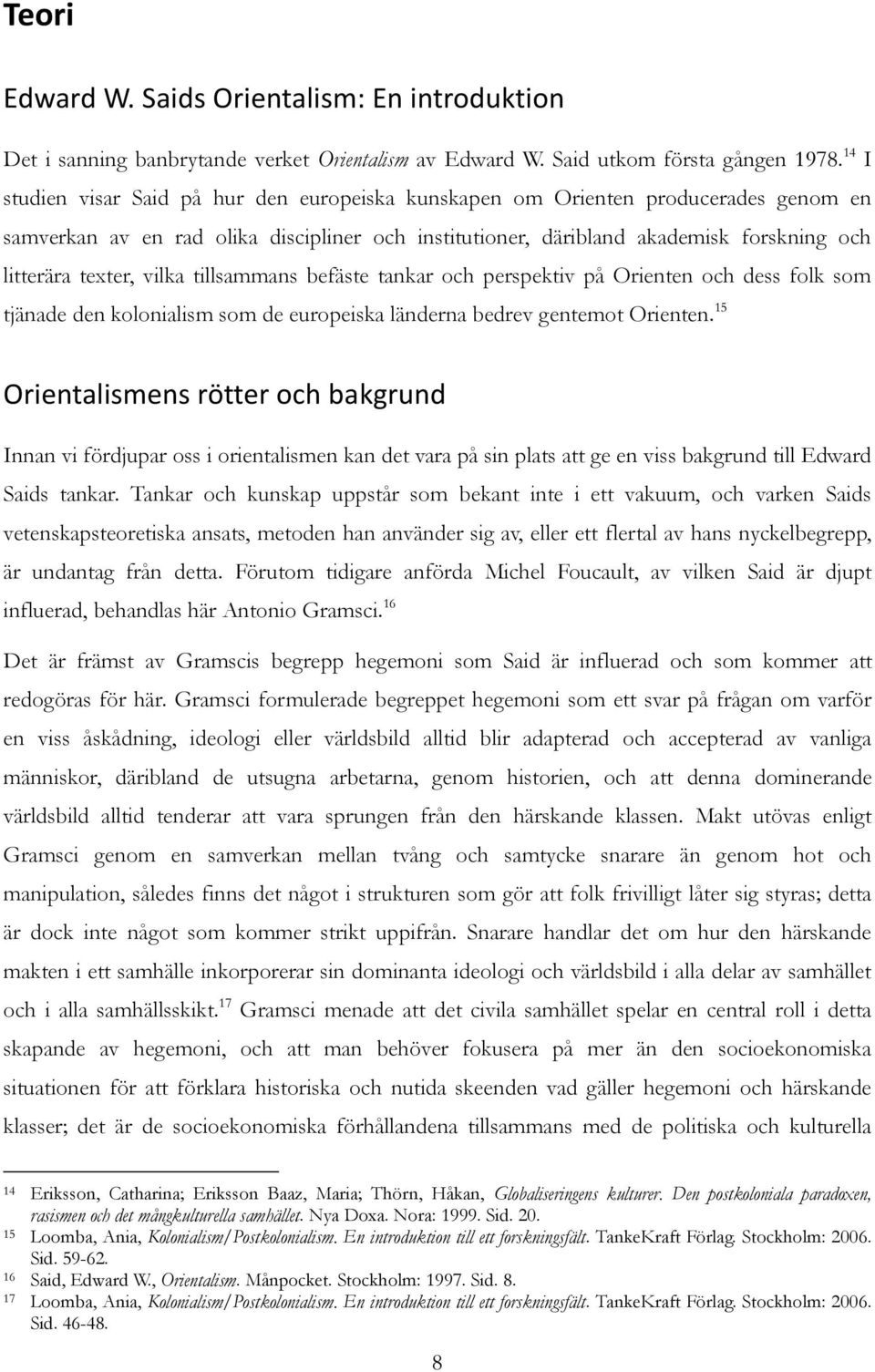 vilka tillsammans befäste tankar och perspektiv på Orienten och dess folk som tjänade den kolonialism som de europeiska länderna bedrev gentemot Orienten.