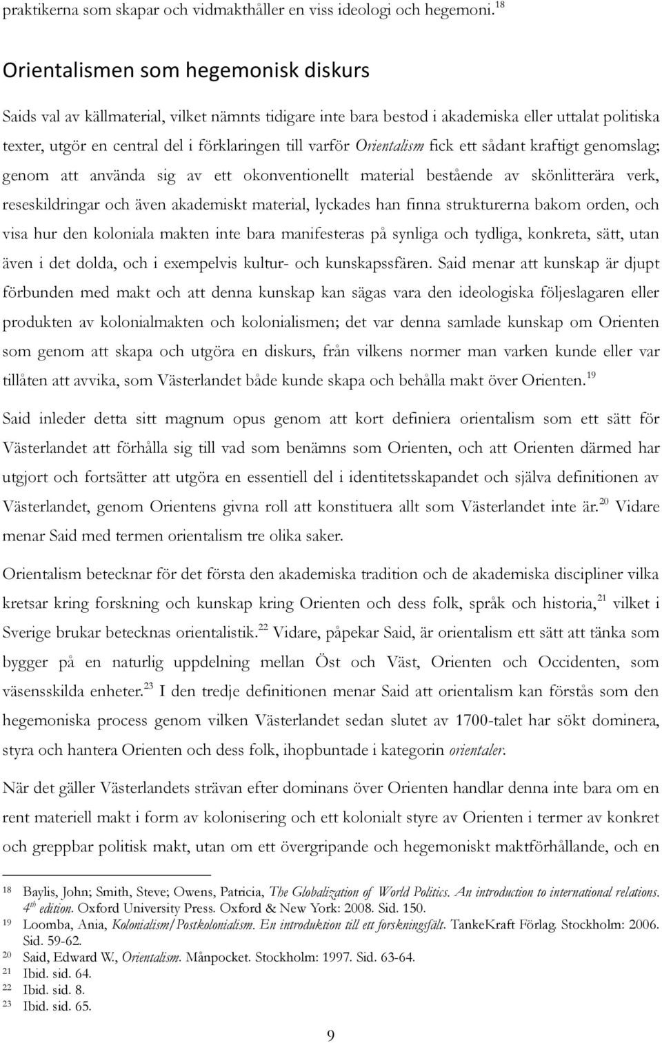 Orientalism fick ett sådant kraftigt genomslag; genom att använda sig av ett okonventionellt material bestående av skönlitterära verk, reseskildringar och även akademiskt material, lyckades han finna