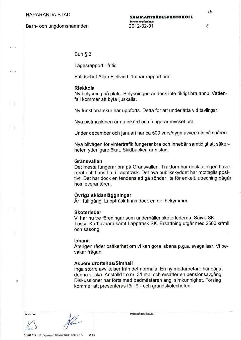 Nya pistmaskinen är nu inkörd och fungerar mycket bra. Under december och januari har ca 500 varv/dygn avverkats på spåren.