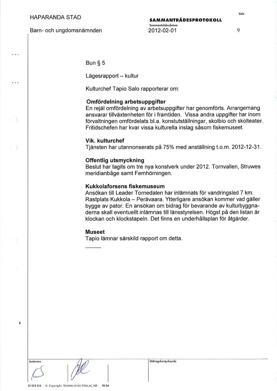 Fritidschefen har kvar vissa kulturella inslag såsom fiskemuseet. Vik. kulturchef Tjänsten har utannonserats på 75% med anställning t.o.m. 2012-12-31.