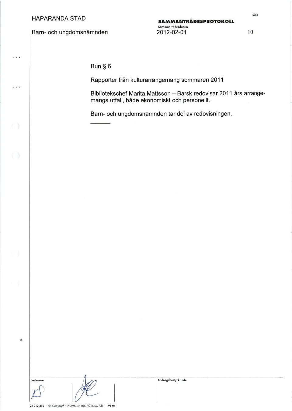 redovisar 2011 års arrangemangs utfall, både ekonomiskt och personellt.