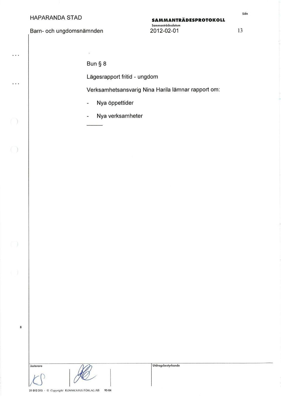 Verksamhetsansvarig Nina Harila lämnar rapport om: - Nya öppettider - Nya