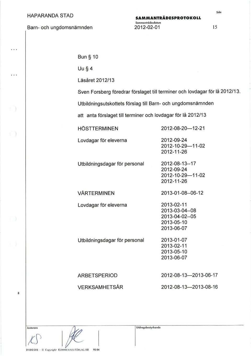 Utbildningsutskottets förslag till Barn- och ungdomsnämnden att anta förslaget till terminer och lovdagar för lå 2012/13 HÖSTTERMINEN 2012-08-20-12-21 Lovdagar för eleverna 2012-09-24