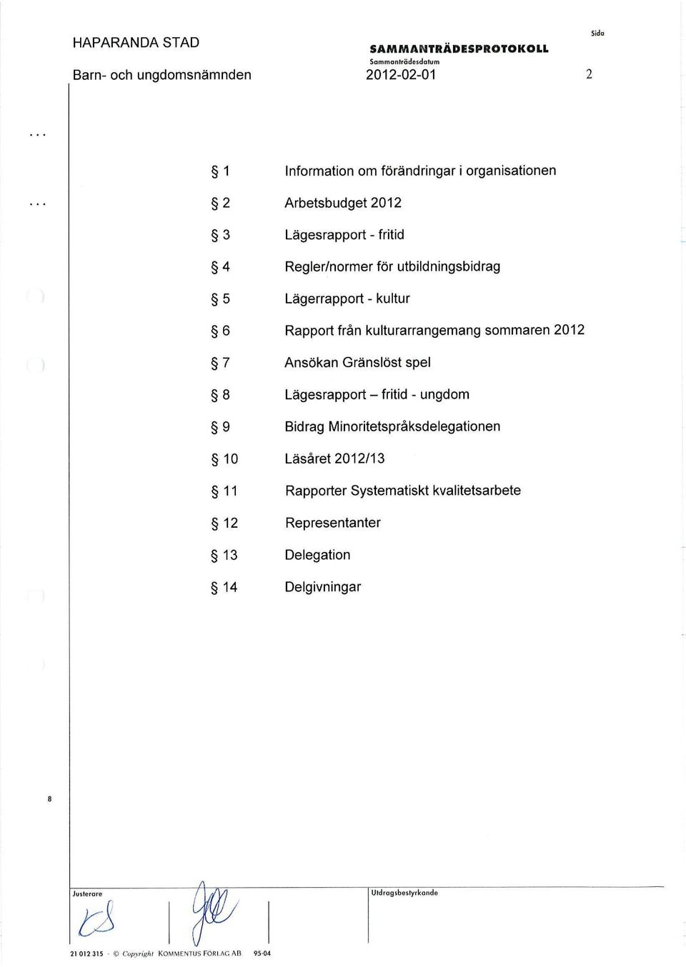 kulturarrangemang sommaren 2012 7 Ansökan Gränslöst spel 8 Lägesrapport -fritid -ungdom 9 Bidrag Minoritetspråksdelegationen 10 Läsåret 2012/13