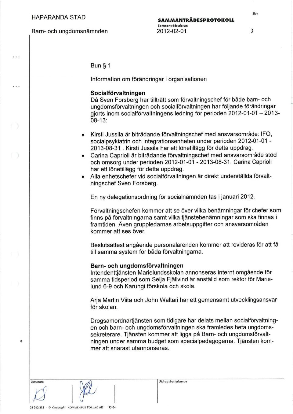 Kirsti Jussila är biträdande förvaltningschef med ansvarsområde: IFO, socialpsykiatrin och integrationsenheten under perioden 2012-01-01-2013-08-31.
