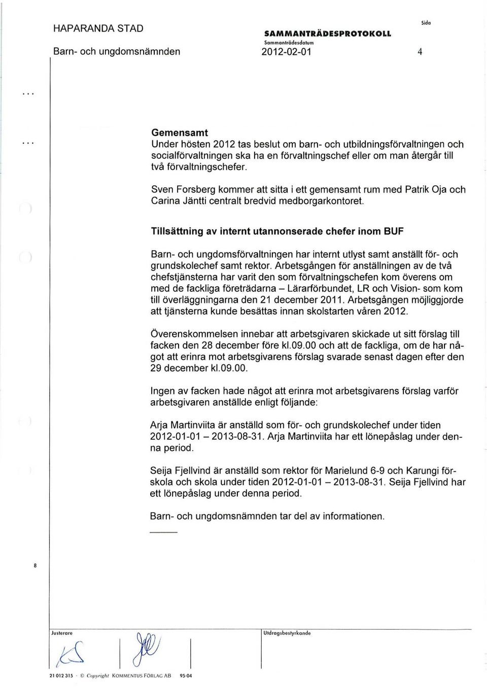 Sven Forsberg kommer att sitta i ett gemensamt rum med Patrik Oja och Carina Jäntti centralt bredvid medborgarkontoret, Tillsättning av internt utannonserade chefer inom BUF Barn- och