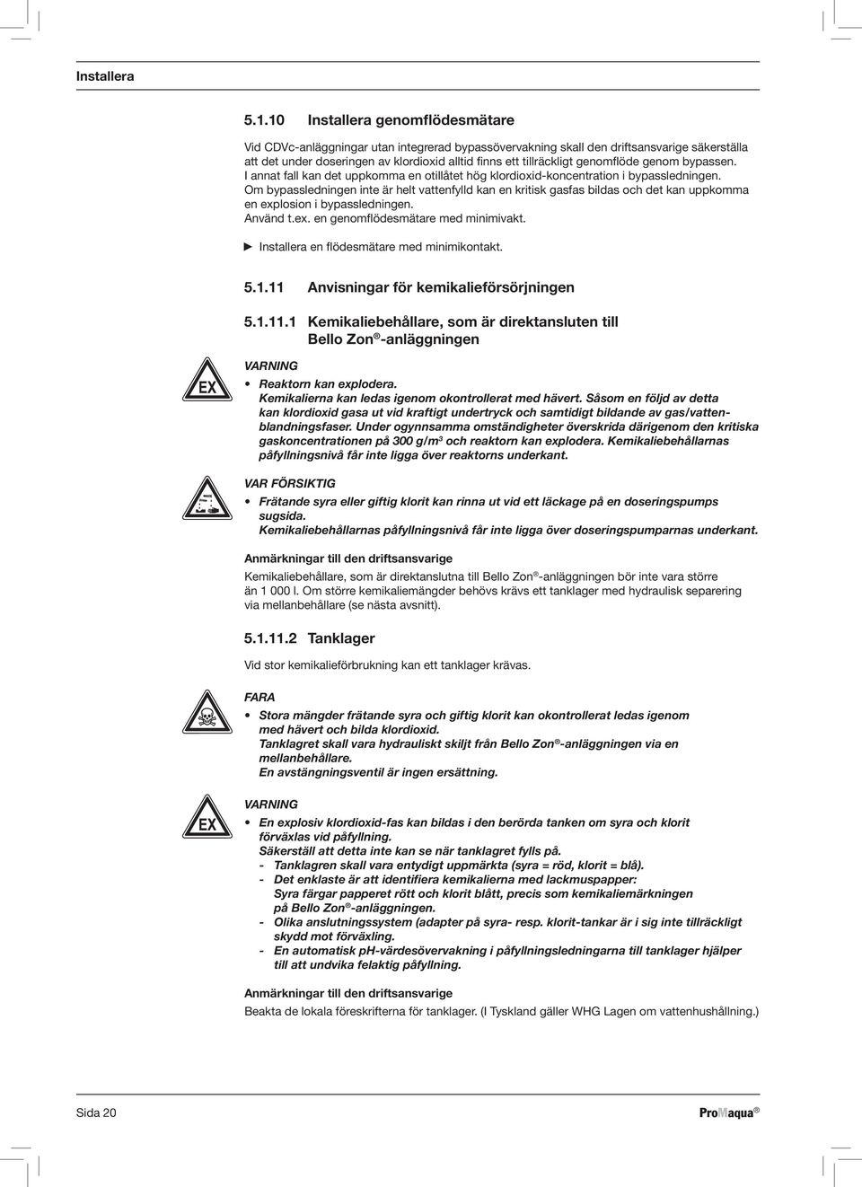 genomflöde genom bypassen. I annat fall kan det uppkomma en otillåtet hög klordioxid-koncentration i bypassledningen.