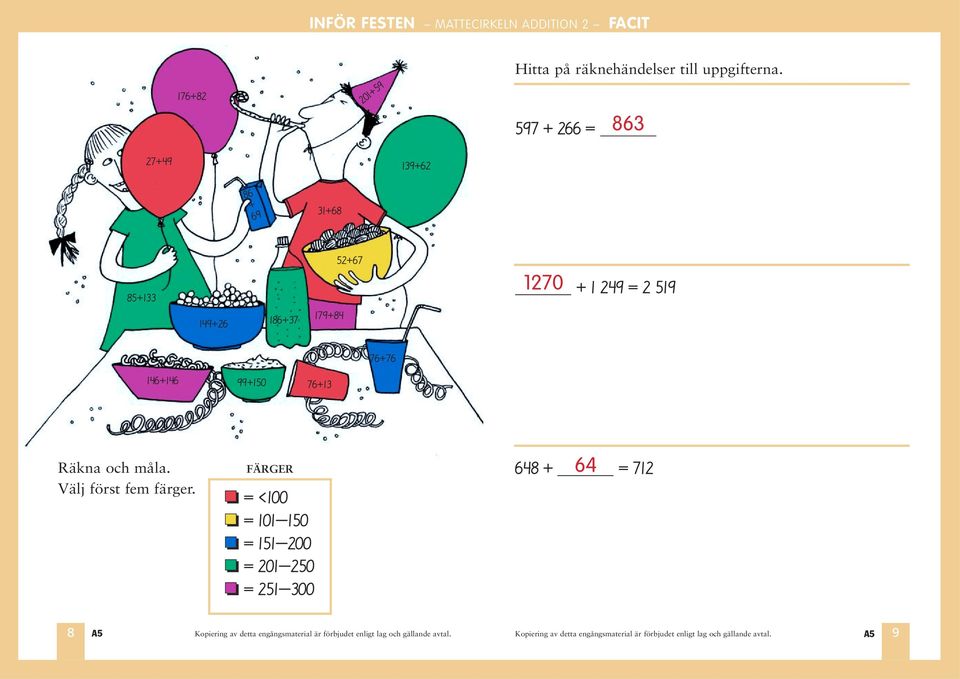 52+67 1270 + 1 249 = 2 519 76+76 146+146 99+150 76+13 Räkna och måla.