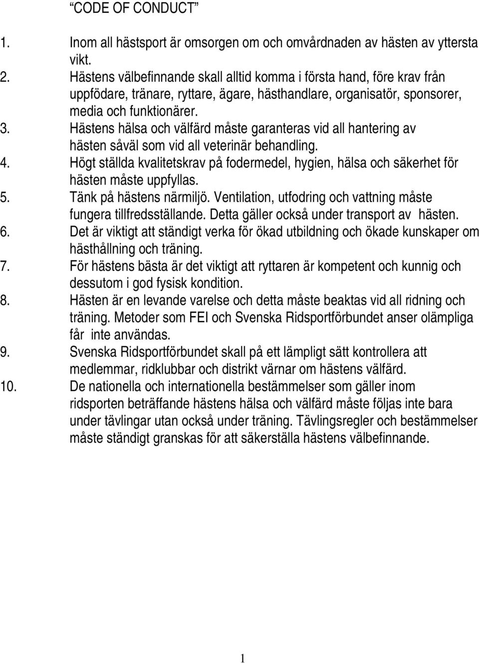 Hästens hälsa och välfärd måste garanteras vid all hantering av hästen såväl som vid all veterinär behandling. 4.