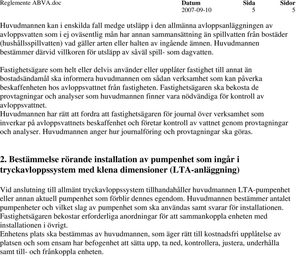 Fastighetsägare som helt eller delvis använder eller upplåter fastighet till annat än bostadsändamål ska informera huvudmannen om sådan verksamhet som kan påverka beskaffenheten hos avloppsvattnet