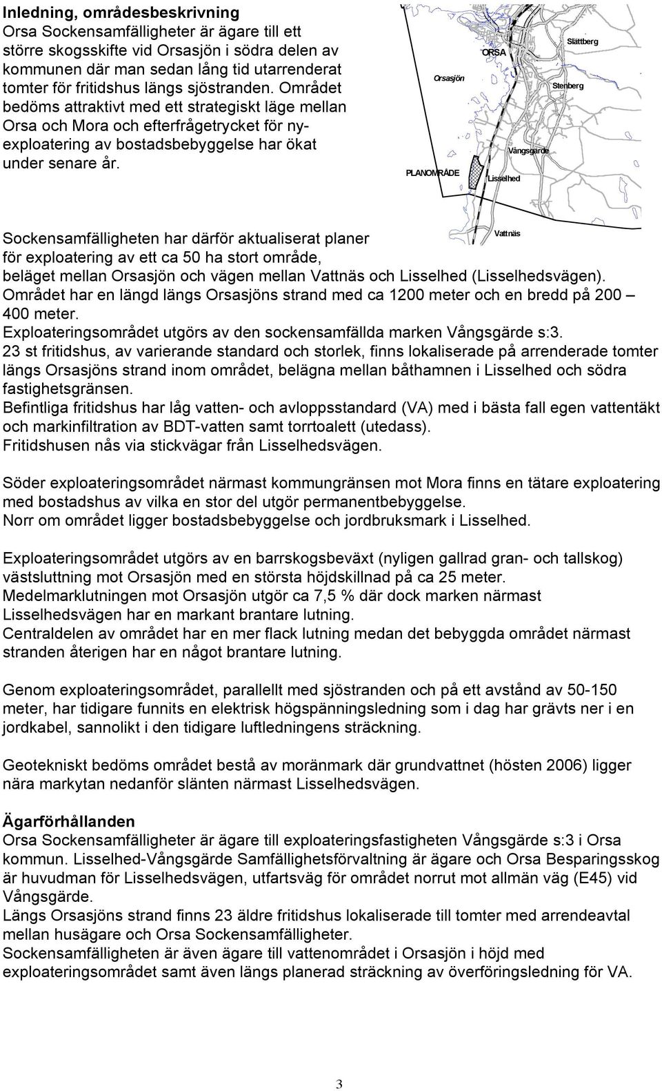 Orsasjön PLANOMRÅDE Slättberg ORSA Stenberg Vångsgärde Lisselhed Vattnäs Sockensamfälligheten har därför aktualiserat planer för exploatering av ett ca 50 ha stort område, beläget mellan Orsasjön och