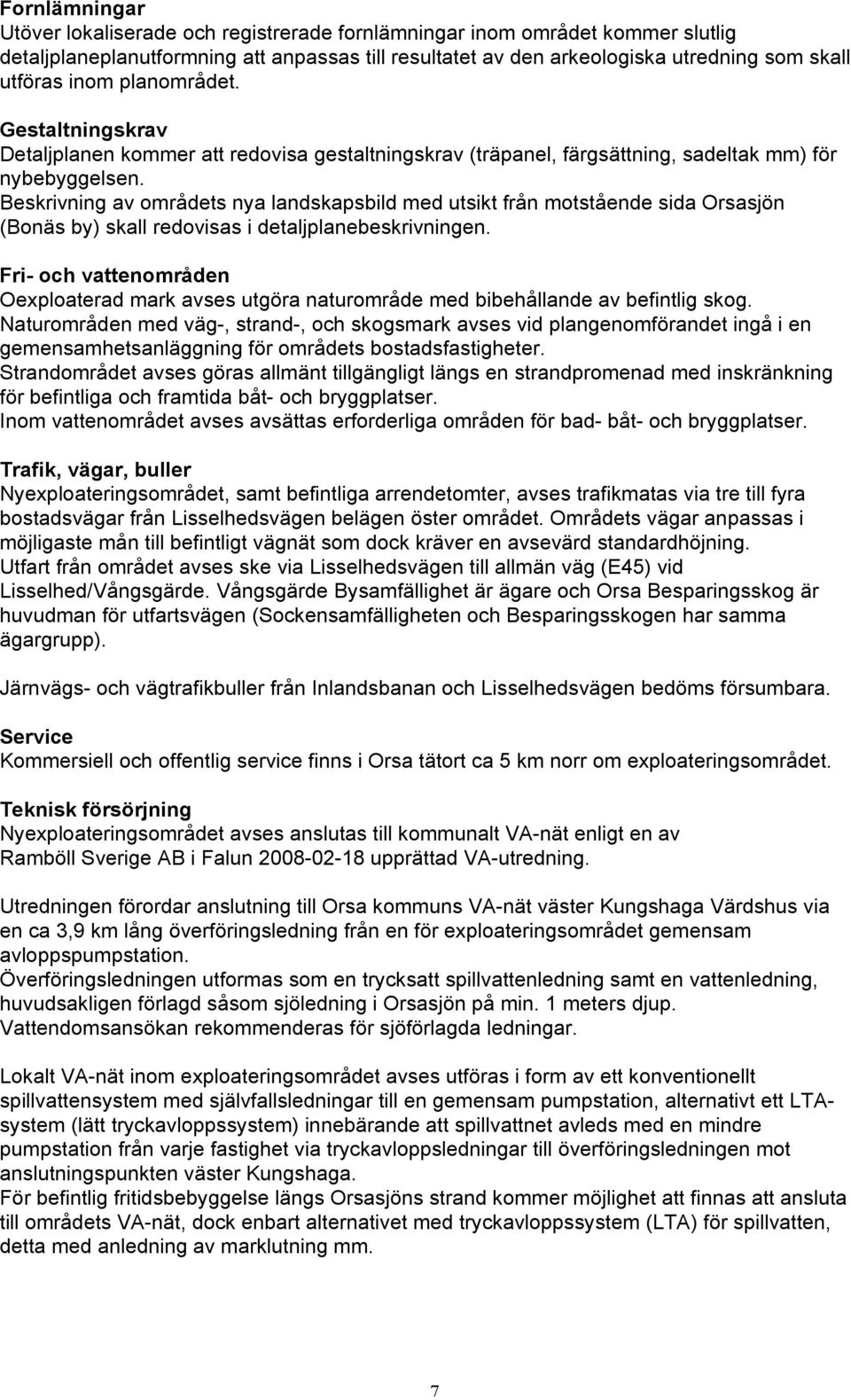 Beskrivning av områdets nya landskapsbild med utsikt från motstående sida Orsasjön (Bonäs by) skall redovisas i detaljplanebeskrivningen.