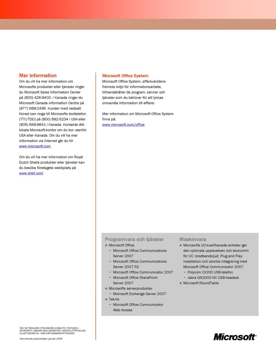 Kunder med nedsatt hörsel kan ringa till Microsofts texttelefon (TTY/TDD) på (800) 892-5234 i USA eller (905) 568-9641 i Kanada.