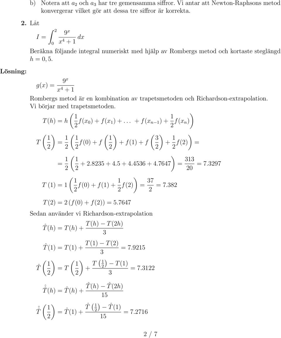 g(x) = 9x x 4 + Rombergs metod är en kombination av trapetsmetoden och Richardson-extrapolation. Vi börjar med trapetsmetoden. ( T (h) = h f(x 0) + f(x ) +.
