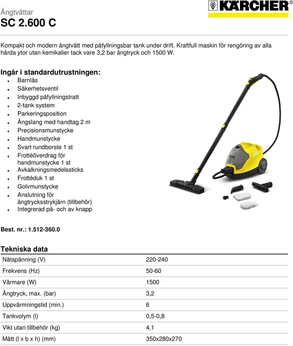 Frottéöverdrag för handmunstycke 1 st Avkalkningsmedelssticks Frottéduk 1 st Golvmunstycke Anslutning för ångtrycksstrykjärn (tillbehör) Integrerad på- och av knapp Best. nr.: 1.512-360.