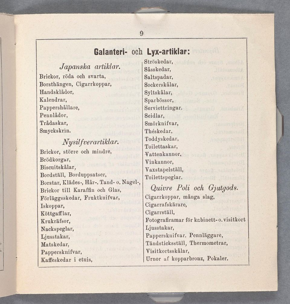 Nageb, Brickor till Karafñn och Glas, Förläggsskedar, Iskoppar, Köttgaiflar, Krukräfsor, Nackspeglar, Ljusstakar, Matskedar, Pappersknifvar, Kaifeskedar i etuis, Galanteri- och Lyx-artiklar: