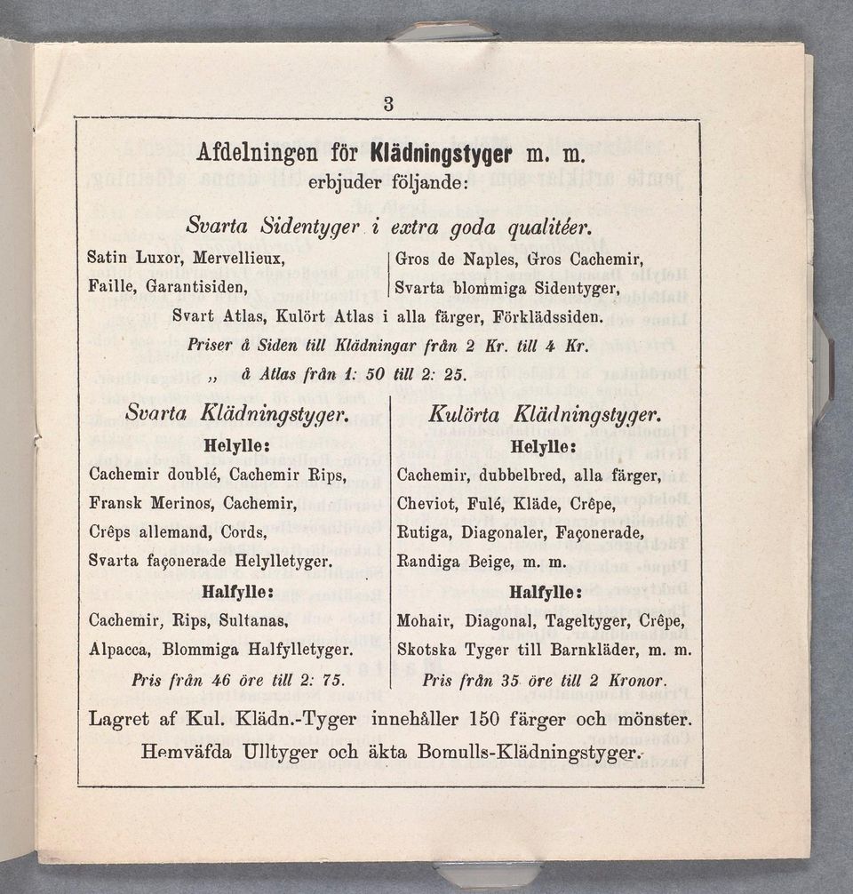 Helylle: Cachemir doublé, Cachemir Rips, Fransk Merinos, Cachemir, Crêps allemand, Con-ds, Svarta. façonerade Helylletyger. u Halfylle: Cachemir, Rips, Sultanas. Alpacca, Blommiga Halfylletyger.