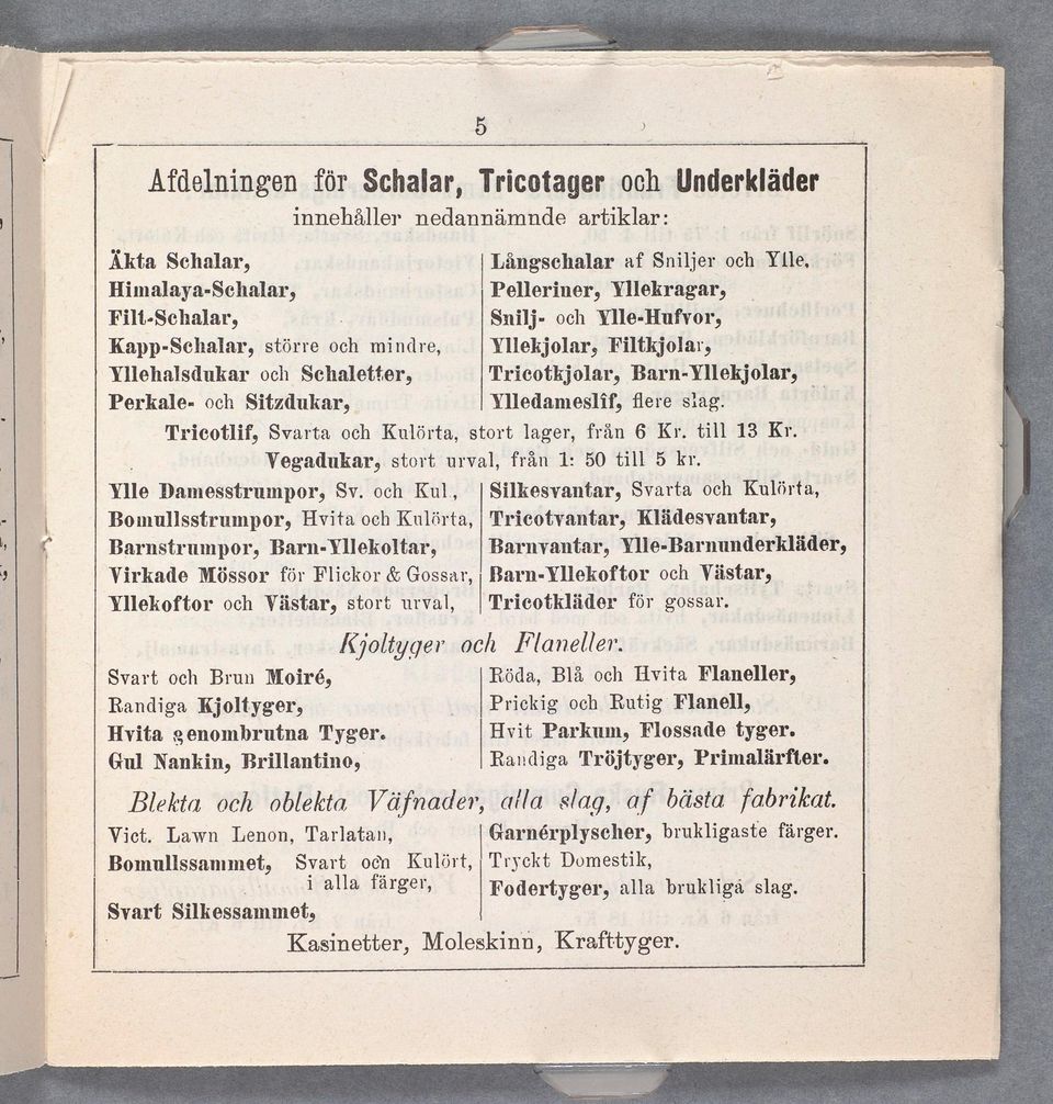 Perkale- och Sitzdukar, Ylledameslif, Here slag. Tricotlif, Svarta och Kulörta, stort lager, från 6 Kr. till 13 Kr.. Vegadukar, stort urval, från 1: 50 till 5 kr. Ylle Damesstrumpor, Sv.