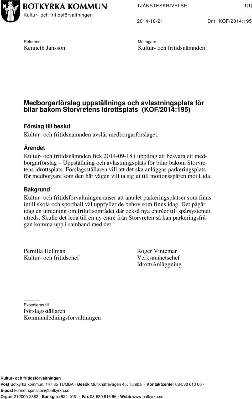 Ärendet Kultur- och fritidsnämnden fick 2014-09-18 i uppdrag att besvara ett medborgarförslag Uppställning och avlastningsplats för bilar bakom Storvretens idrottsplats.