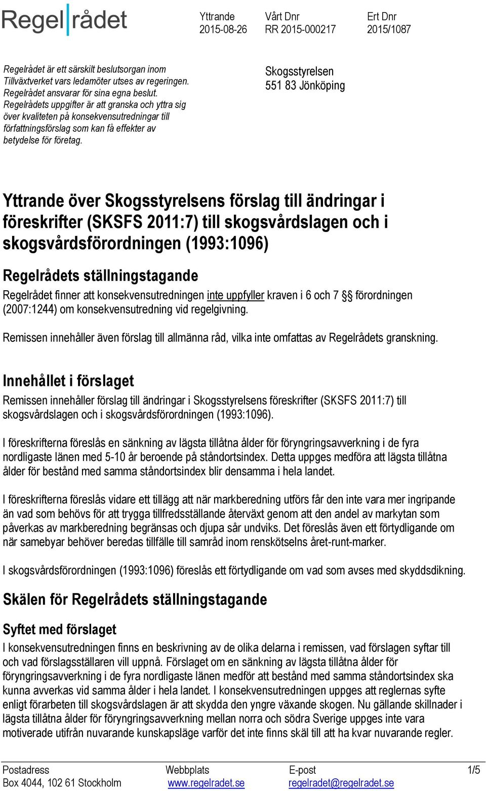 Skogsstyrelsen 551 83 Jönköping Yttrande över Skogsstyrelsens förslag till ändringar i föreskrifter (SKSFS 2011:7) till skogsvårdslagen och i skogsvårdsförordningen (1993:1096) Regelrådets