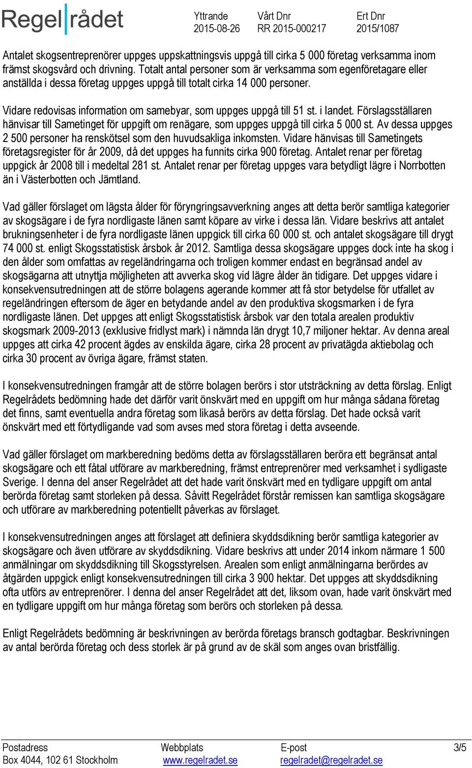 Vidare redovisas information om samebyar, som uppges uppgå till 51 st. i landet. Förslagsställaren hänvisar till Sametinget för uppgift om renägare, som uppges uppgå till cirka 5 000 st.