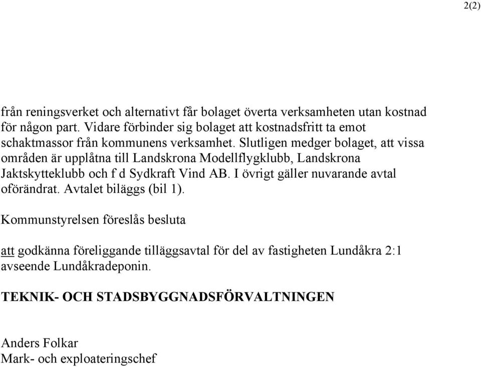 Slutligen medger bolaget, att vissa områden är upplåtna till Landskrona Modellflygklubb, Landskrona Jaktskytteklubb och f d Sydkraft Vind AB.