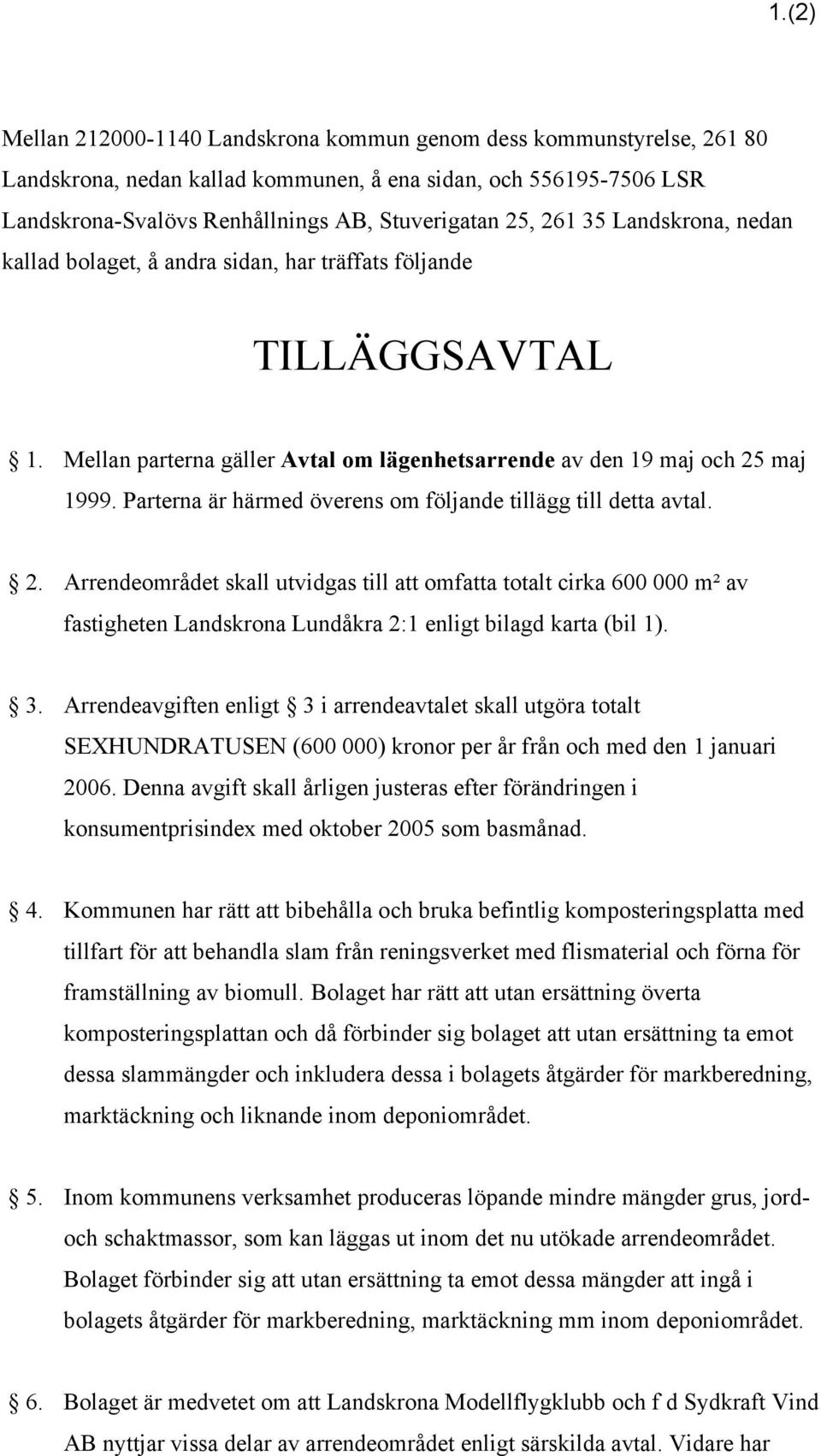 Parterna är härmed överens om följande tillägg till detta avtal. 2.