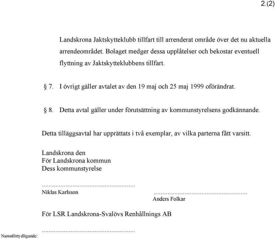 I övrigt gäller avtalet av den 19 maj och 25 maj 1999 oförändrat. 8. Detta avtal gäller under förutsättning av kommunstyrelsens godkännande.