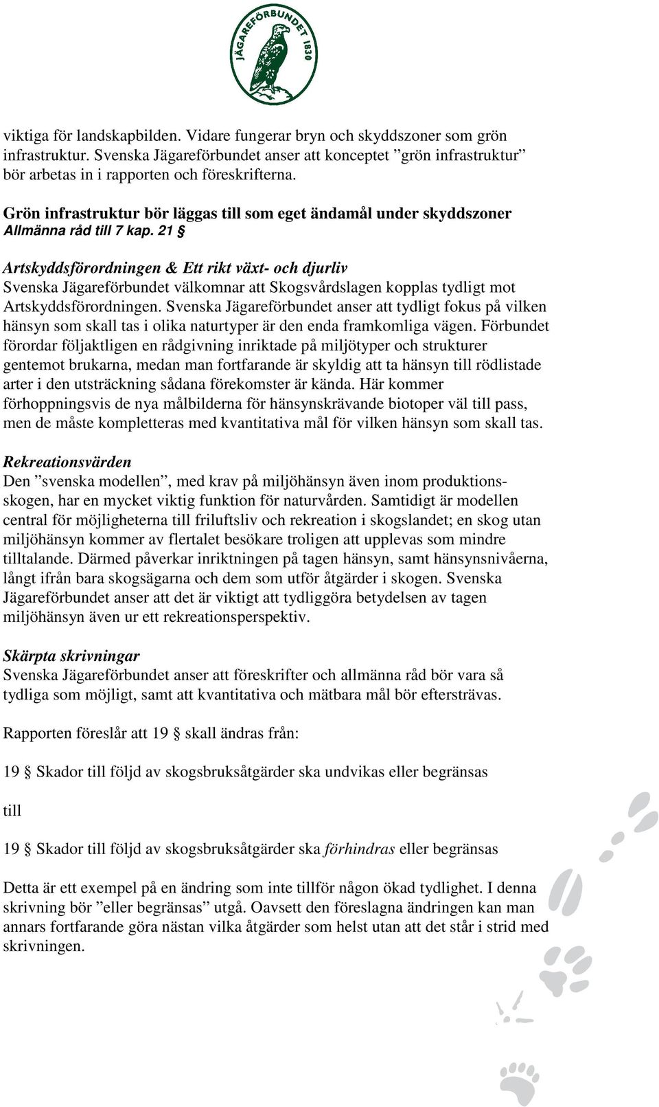 21 Artskyddsförordningen & Ett rikt växt- och djurliv Svenska Jägareförbundet välkomnar att Skogsvårdslagen kopplas tydligt mot Artskyddsförordningen.