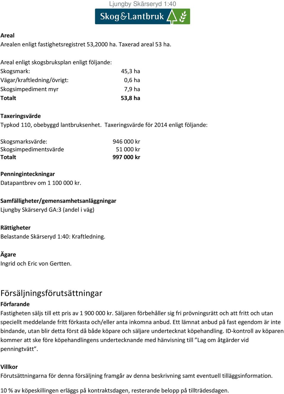 Taxeringsvärde för 2014 enligt följande: Skogsmarksvärde: Skogsimpedimentsvärde Totalt 946000 kr 51000 kr 997000 kr Penninginteckningar Datapantbrev om 1 100 000 kr.