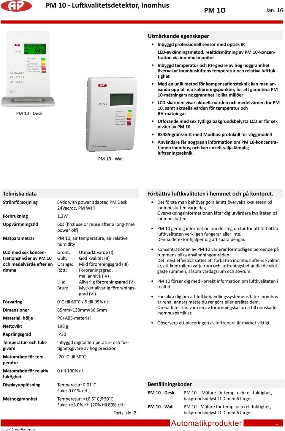 kompensationsteknik kan man använda upp till nio kalibreringspunkter, för att garantera PM 10-mätningars noggrannhet i olika miljöer LCD-skärmen visar aktuella värden och medelvärden för PM 10, samt