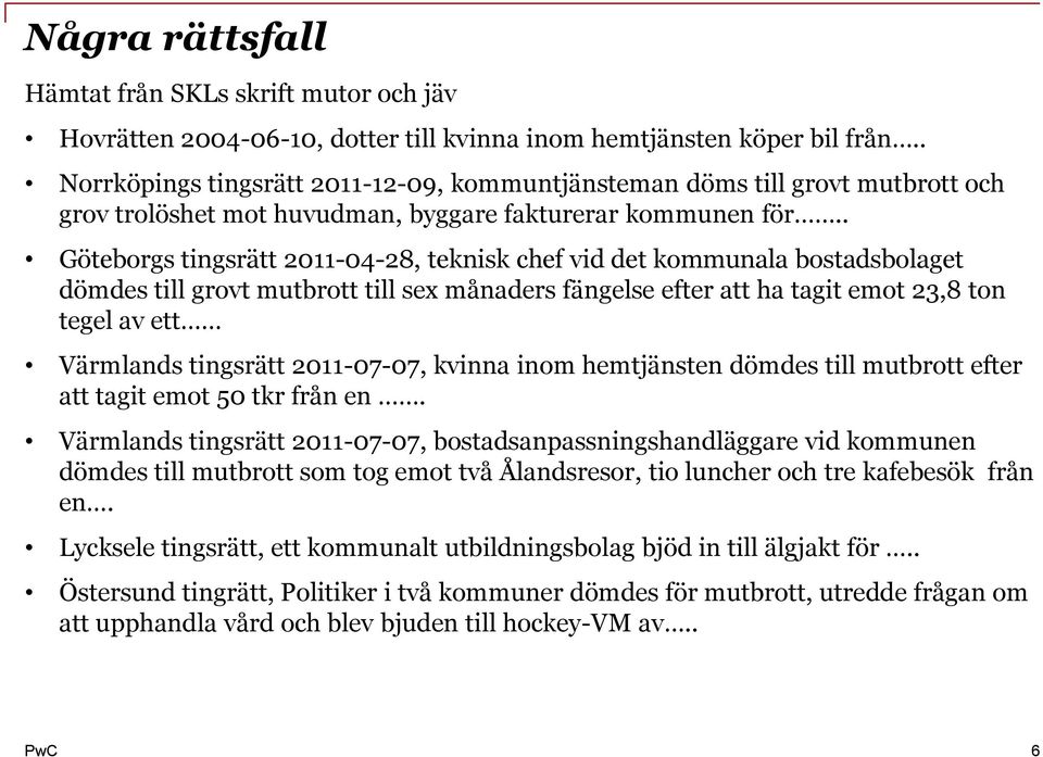 . Göteborgs tingsrätt 2011-04-28, teknisk chef vid det kommunala bostadsbolaget dömdes till grovt mutbrott till sex månaders fängelse efter att ha tagit emot 23,8 ton tegel av ett Värmlands tingsrätt