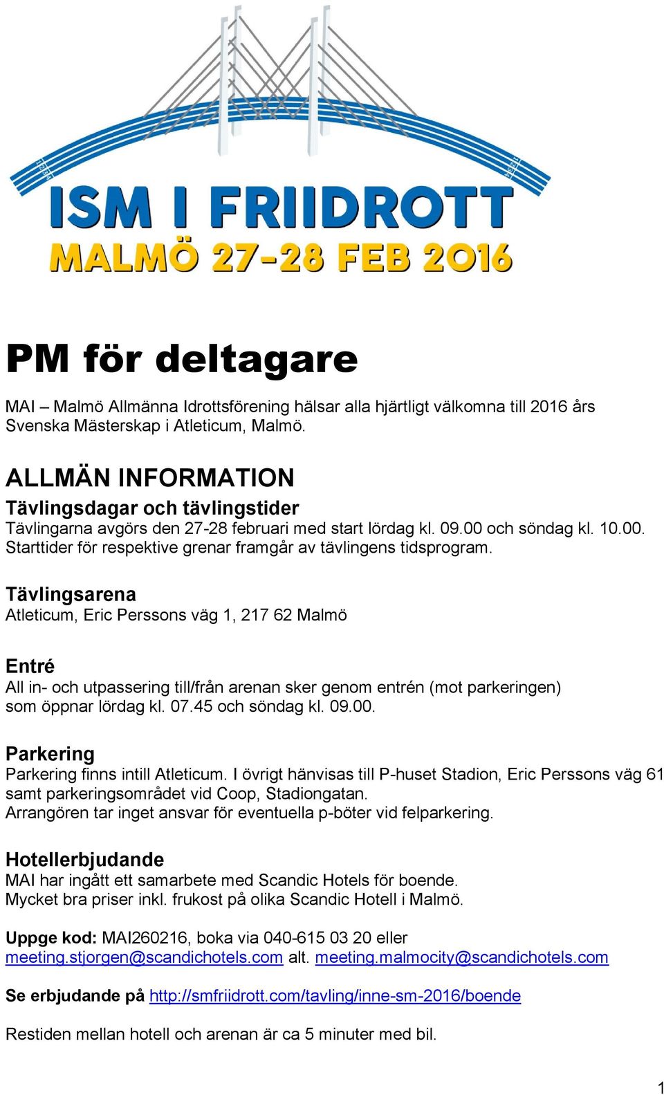 Tävlingsarena Atleticum, Eric Perssons väg 1, 217 62 Malmö Entré All in- och utpassering till/från arenan sker genom entrén (mot parkeringen) som öppnar lördag kl. 07.45 och söndag kl. 09.00.