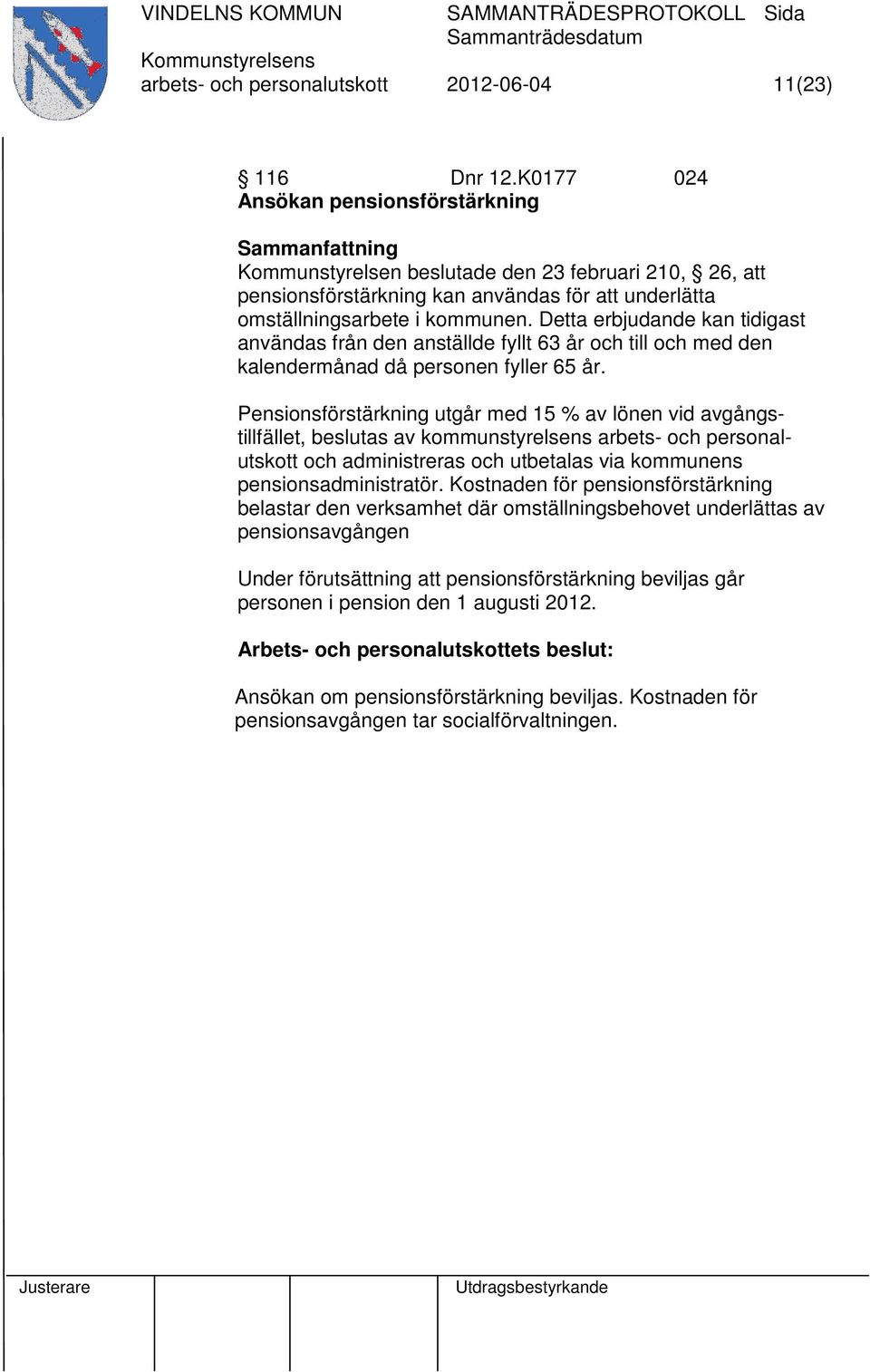 Detta erbjudande kan tidigast användas från den anställde fyllt 63 år och till och med den kalendermånad då personen fyller 65 år.
