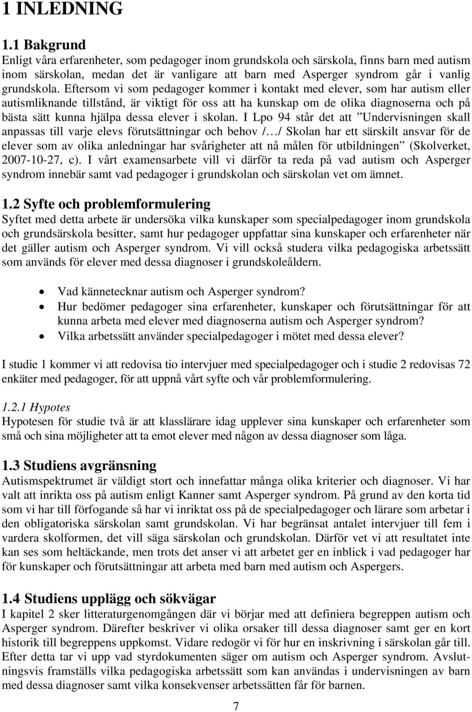 Eftersom vi som pedagoger kommer i kontakt med elever, som har autism eller autismliknande tillstånd, är viktigt för oss att ha kunskap om de olika diagnoserna och på bästa sätt kunna hjälpa dessa