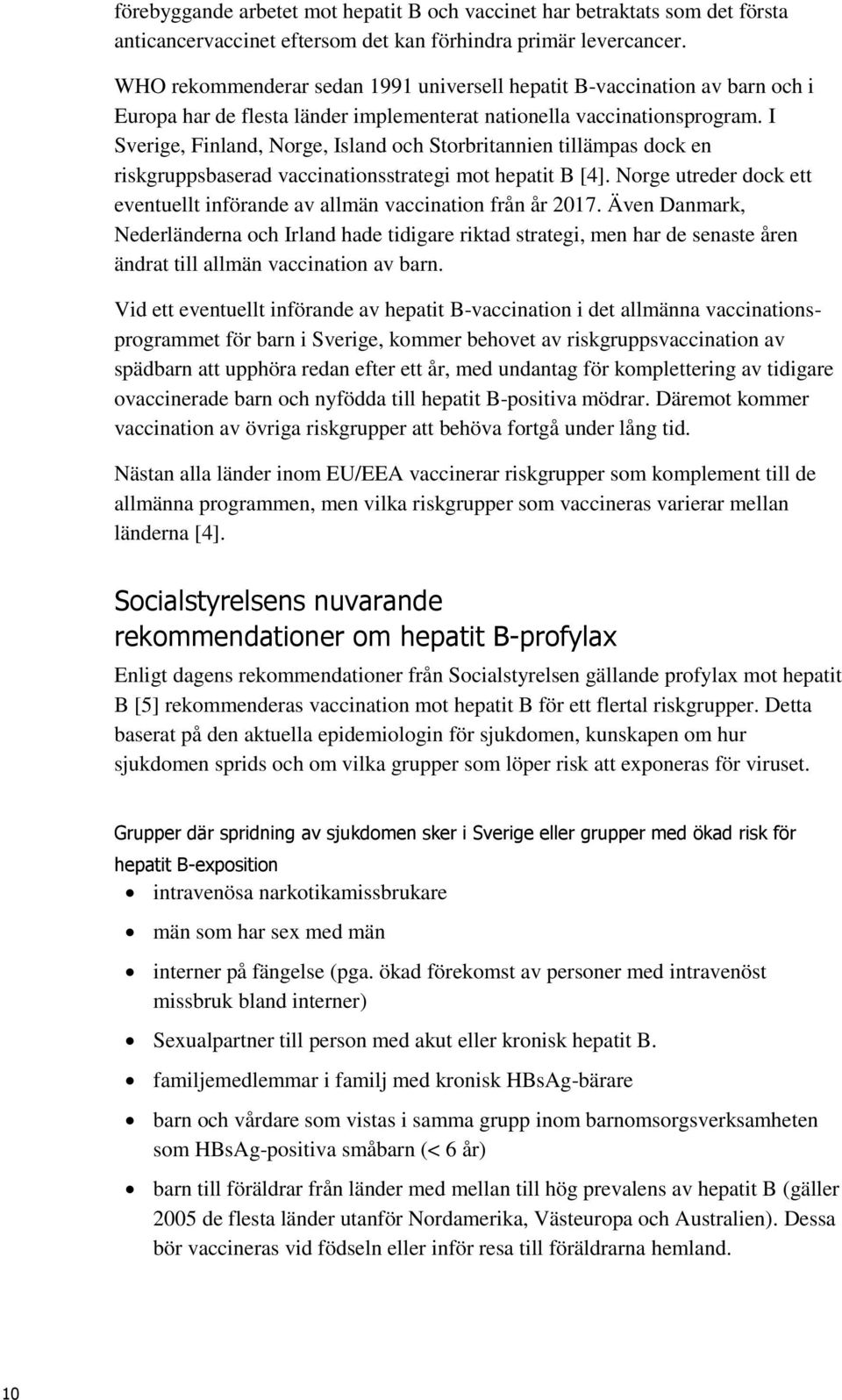 I Sverige, Finland, Norge, Island och Storbritannien tillämpas dock en riskgruppsbaserad vaccinationsstrategi mot hepatit B [4].
