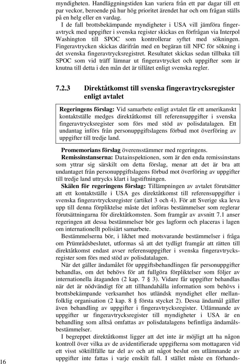 Fingeravtrycken skickas därifrån med en begäran till NFC för sökning i det svenska fingeravtrycksregistret.