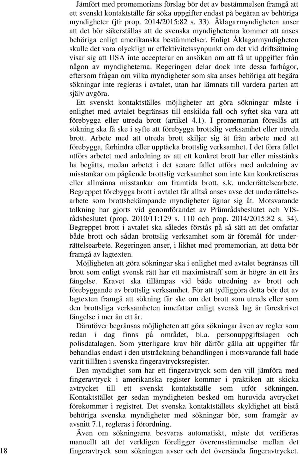 Enligt Åklagarmyndigheten skulle det vara olyckligt ur effektivitetssynpunkt om det vid driftsättning visar sig att USA inte accepterar en ansökan om att få ut uppgifter från någon av myndigheterna.