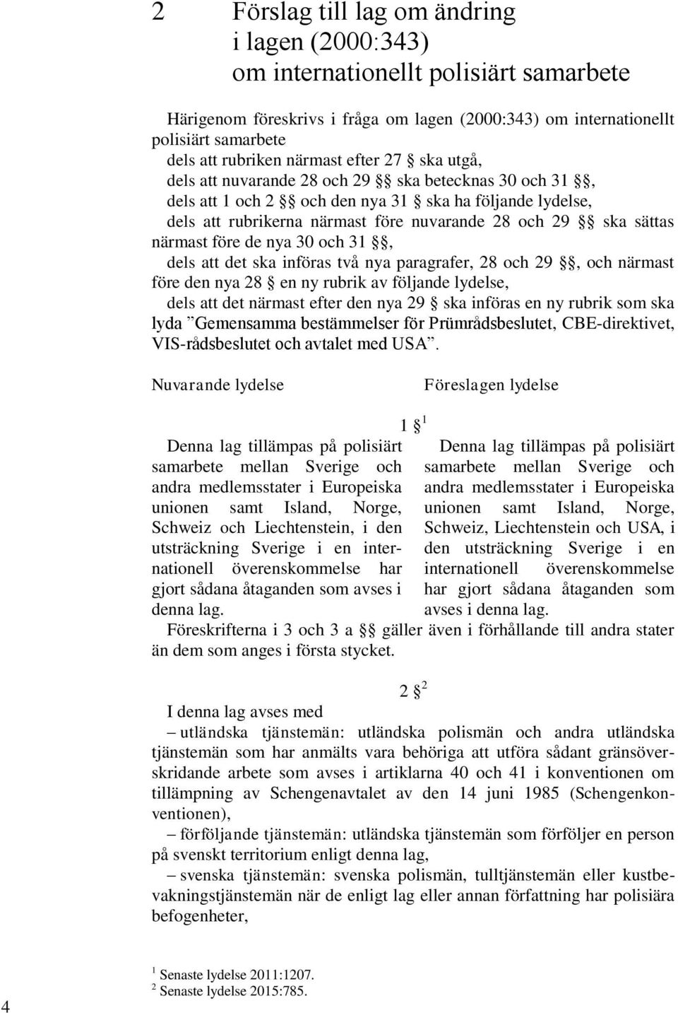 sättas närmast före de nya 30 och 31, dels att det ska införas två nya paragrafer, 28 och 29, och närmast före den nya 28 en ny rubrik av följande lydelse, dels att det närmast efter den nya 29 ska
