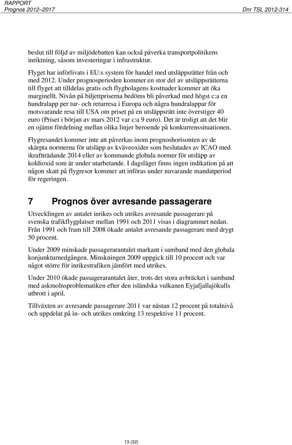 Under prognosperioden kommer en stor del av utsläppsrätterna till flyget att tilldelas gratis och flygbolagens kostnader kommer att öka marginellt.