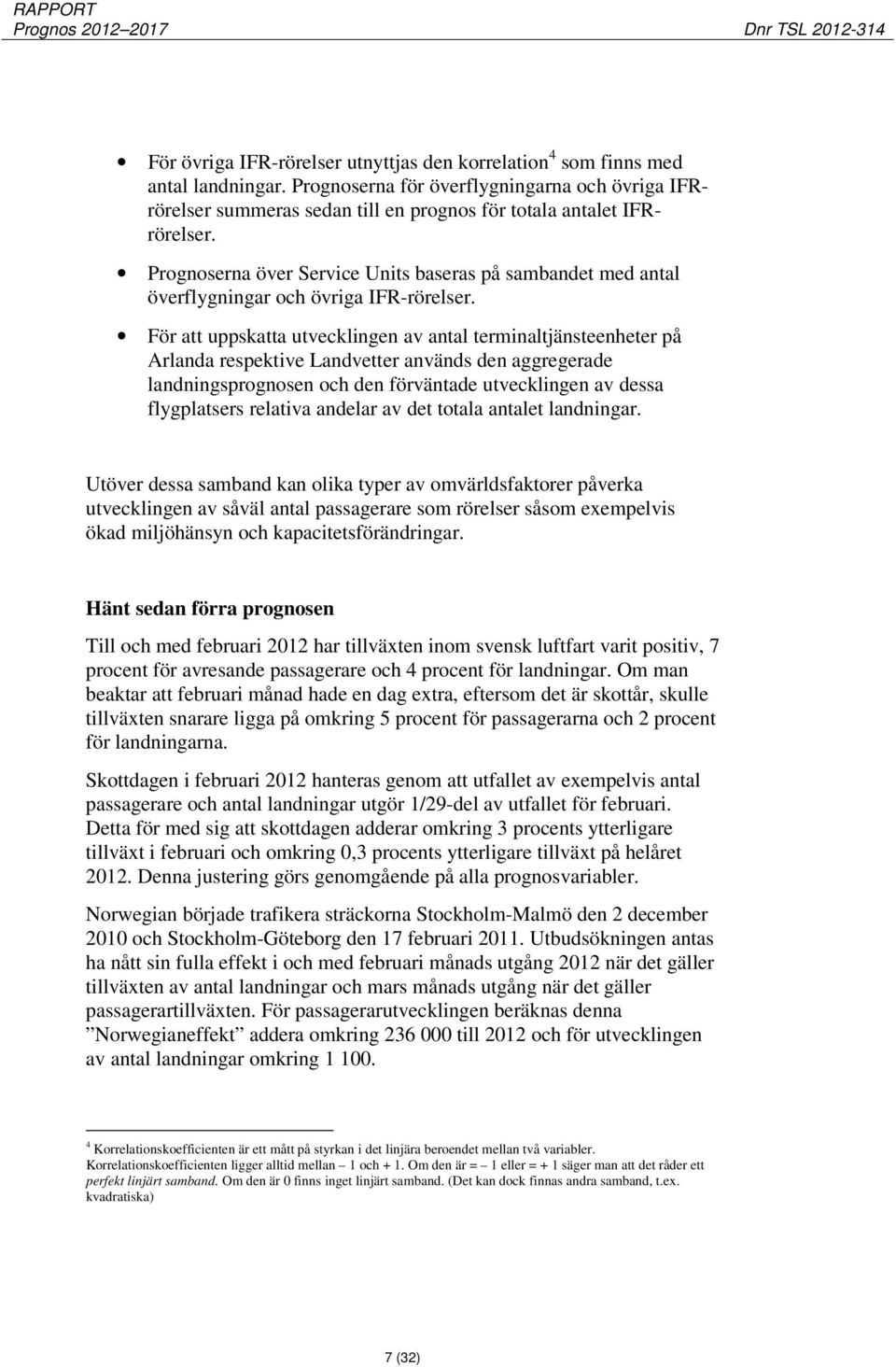 Prognoserna över Service Units baseras på sambandet med antal överflygningar och övriga IFR-rörelser.