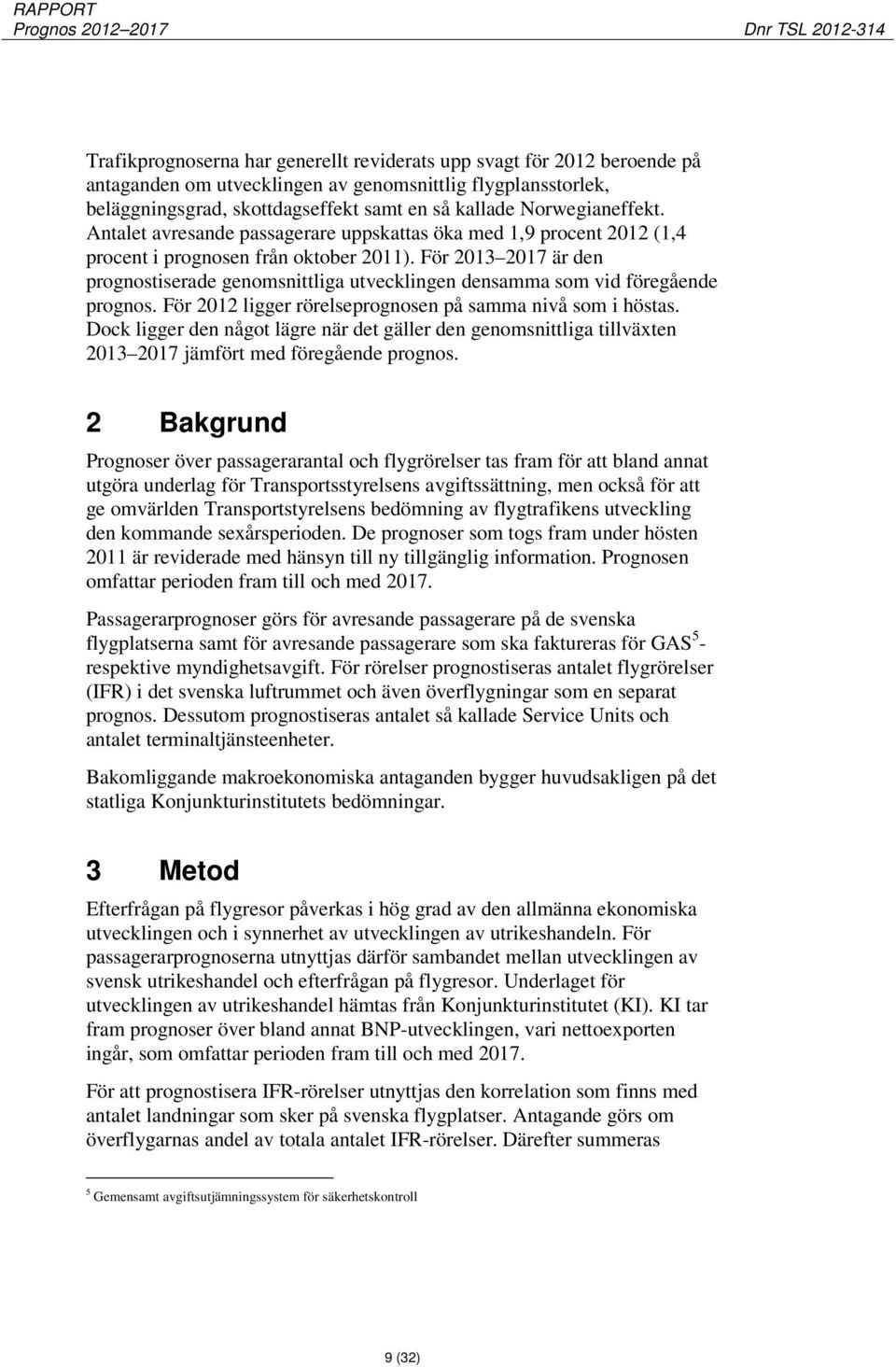 För 2013 2017 är den prognostiserade genomsnittliga utvecklingen densamma som vid föregående prognos. För 2012 ligger rörelseprognosen på samma nivå som i höstas.