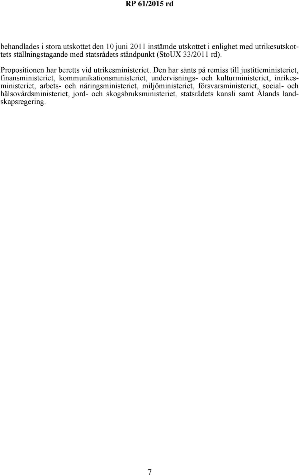 Den har sänts på remiss till justitieministeriet, finansministeriet, kommunikationsministeriet, undervisnings- och kulturministeriet,