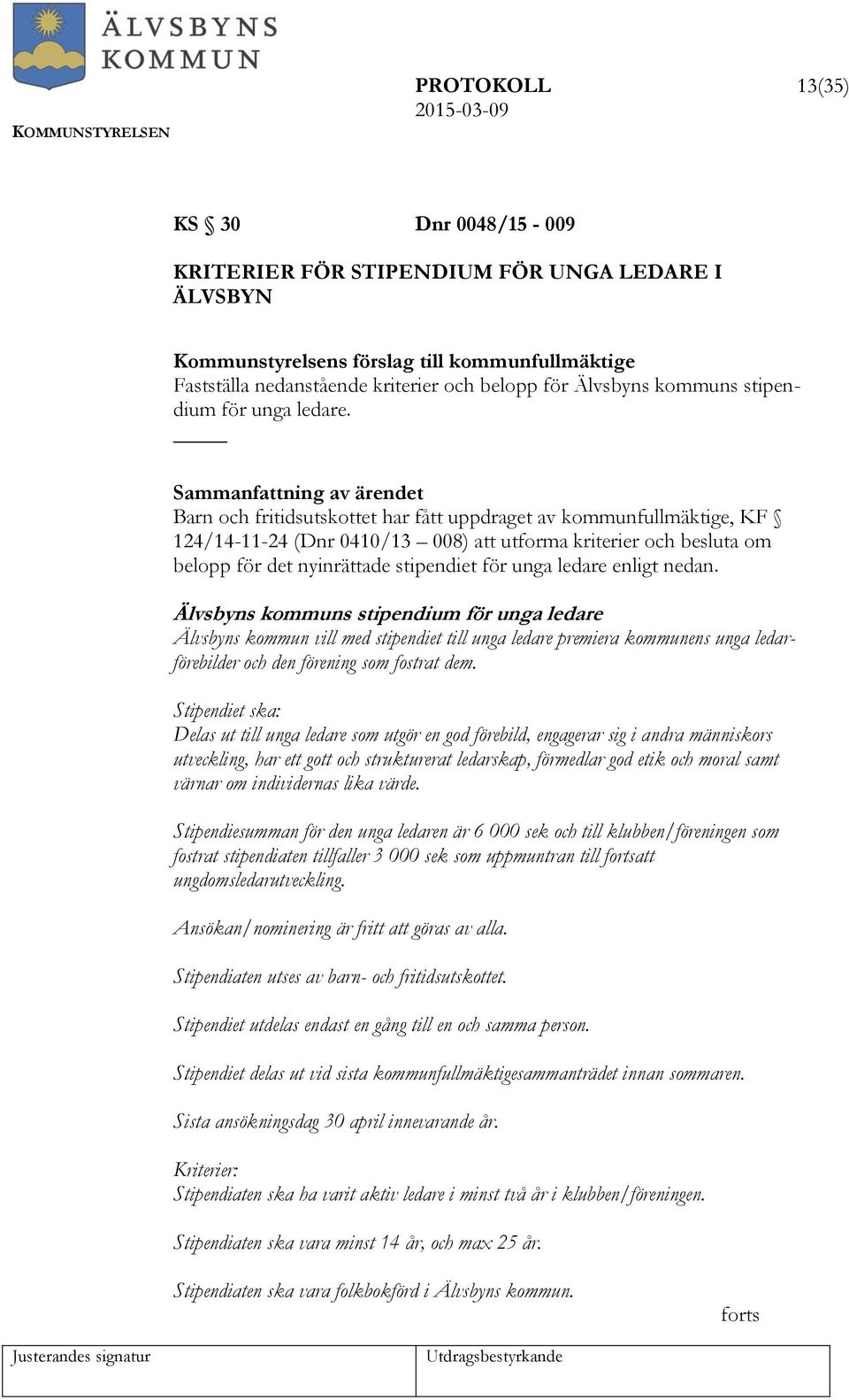 Barn och fritidsutskottet har fått uppdraget av kommunfullmäktige, KF 124/14-11-24 (Dnr 0410/13 008) att utforma kriterier och besluta om belopp för det nyinrättade stipendiet för unga ledare enligt